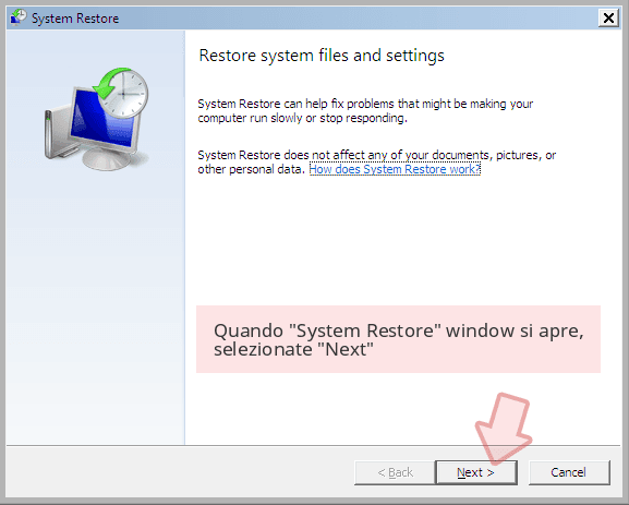 Quando 'System Restore' window si apre, selezionate 'Next' Quando 'System Restore' window si apre, selezionate 'Next'